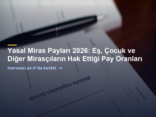 Yasal Miras Payları 2026: Eş, Çocuk ve Diğer Mirasçıların Hak Ettiği Pay Oranları — merveari.av.tr
