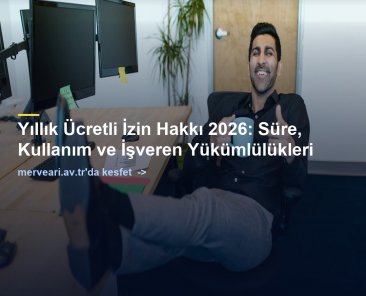 Yıllık Ücretli İzin Hakkı 2026: Süre, Kullanım ve İşveren Yükümlülükleri — merveari.av.tr