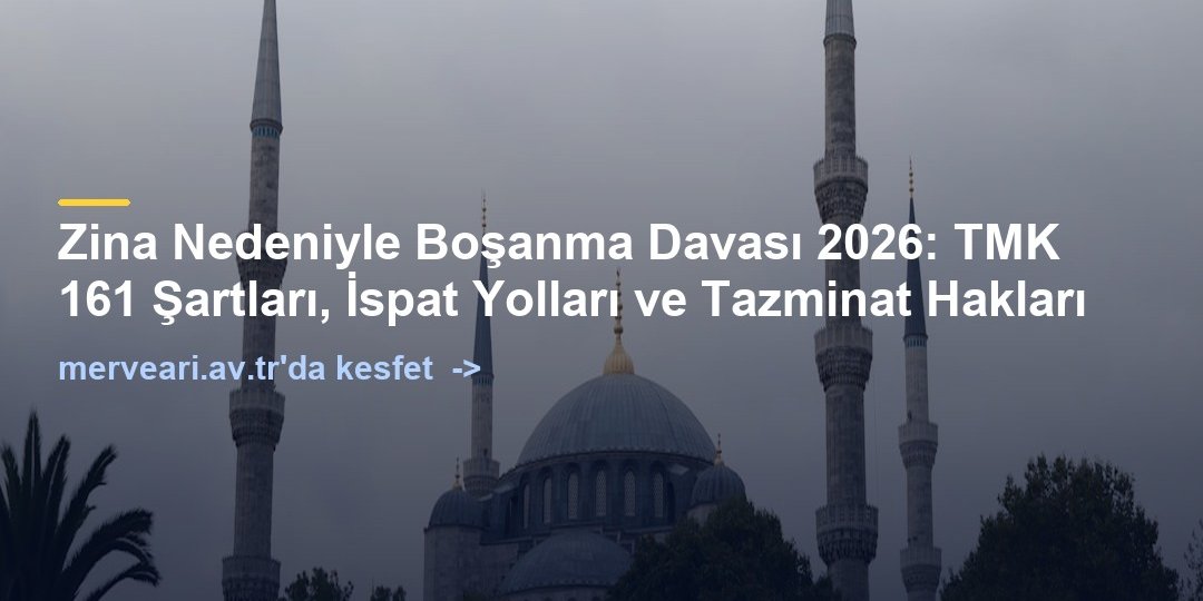 Zina Nedeniyle Boşanma Davası 2026: TMK 161 Şartları, İspat Yolları ve Tazminat Hakları — merveari.av.tr