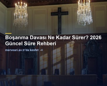 Boşanma Davası Ne Kadar Sürer? 2026 Güncel Süre Rehberi — merveari.av.tr