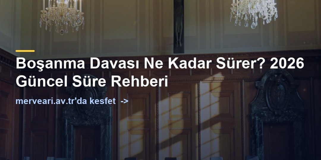 Boşanma Davası Ne Kadar Sürer? 2026 Güncel Süre Rehberi — merveari.av.tr
