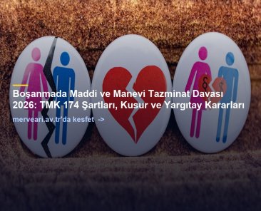 Boşanmada Maddi ve Manevi Tazminat Davası 2026: TMK 174 Şartları, Kusur ve Yargıtay Kararları — merveari.av.tr