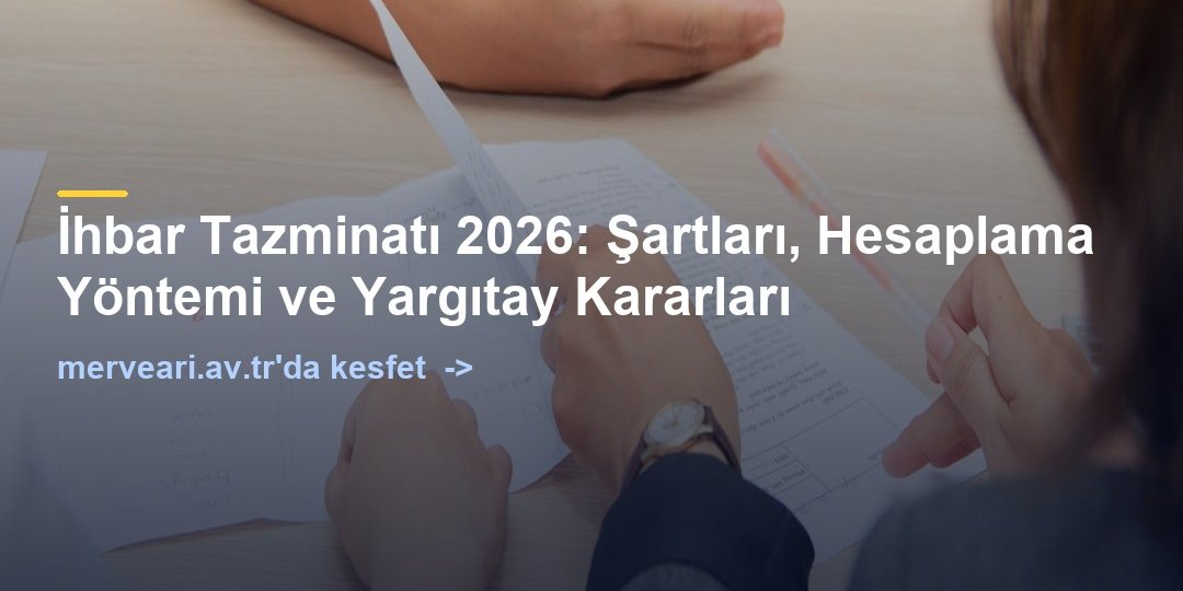 İhbar Tazminatı 2026: Şartları, Hesaplama Yöntemi ve Yargıtay Kararları — merveari.av.tr