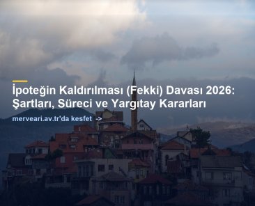 İpoteğin Kaldırılması (Fekki) Davası 2026: Şartları, Süreci ve Yargıtay Kararları — merveari.av.tr