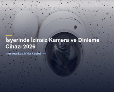 İşyerinde İzinsiz Kamera ve Dinleme Cihazı 2026 — merveari.av.tr