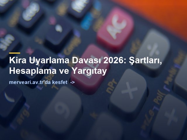Kira Uyarlama Davası 2026: Şartları, Hesaplama ve Yargıtay — merveari.av.tr