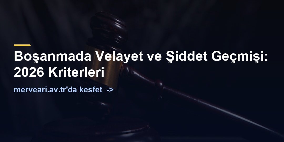 Boşanmada Velayet ve Şiddet Geçmişi: 2026 Kriterleri — merveari.av.tr