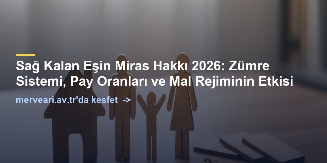 Sağ Kalan Eşin Miras Hakkı 2026: Zümre Sistemi, Pay Oranları ve Mal Rejiminin Etkisi — merveari.av.tr