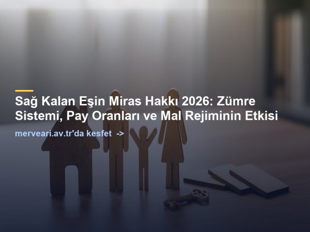 Sağ Kalan Eşin Miras Hakkı 2026: Zümre Sistemi, Pay Oranları ve Mal Rejiminin Etkisi — merveari.av.tr