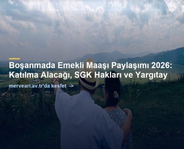 Boşanmada Emekli Maaşı Paylaşımı 2026: Katılma Alacağı, SGK Hakları ve Yargıtay — merveari.av.tr