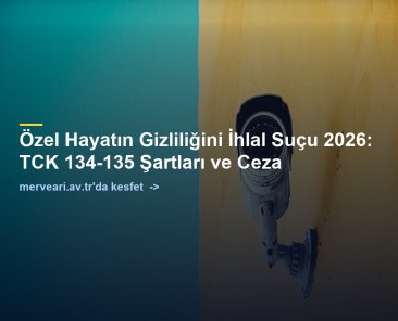 Özel Hayatın Gizliliğini İhlal Suçu 2026: TCK 134-135 Şartları ve Ceza — merveari.av.tr