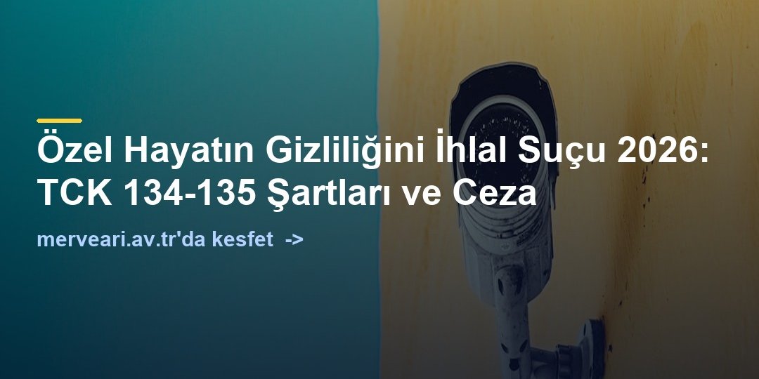 Özel Hayatın Gizliliğini İhlal Suçu 2026: TCK 134-135 Şartları ve Ceza — merveari.av.tr