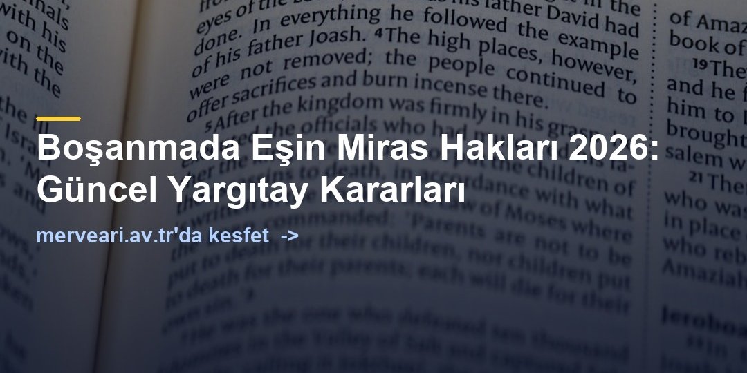 Boşanmada Eşin Miras Hakları 2026: Güncel Yargıtay Kararları — merveari.av.tr