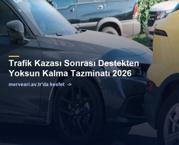 Trafik Kazası Sonrası Destekten Yoksun Kalma Tazminatı 2026 — merveari.av.tr