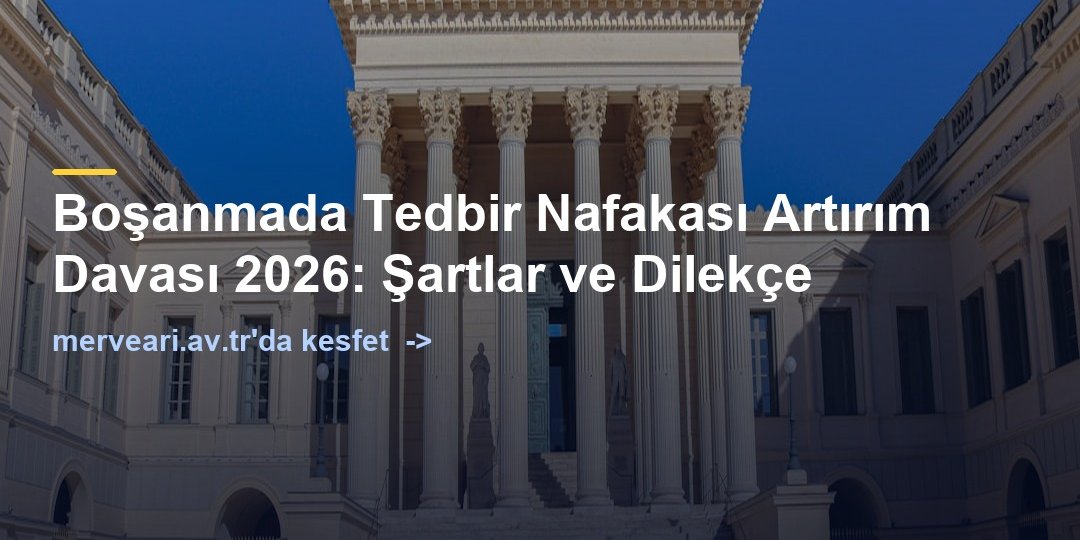Boşanmada Tedbir Nafakası Artırım Davası 2026: Şartlar ve Dilekçe — merveari.av.tr
