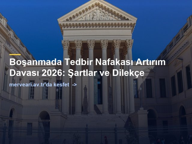 Boşanmada Tedbir Nafakası Artırım Davası 2026: Şartlar ve Dilekçe — merveari.av.tr