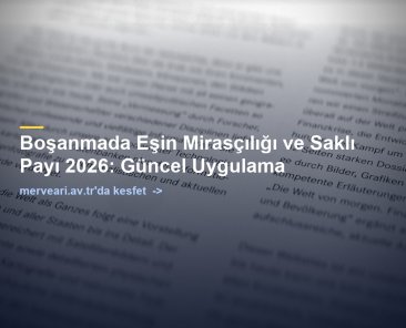 Boşanmada Eşin Mirasçılığı ve Saklı Payı 2026: Güncel Uygulama — merveari.av.tr