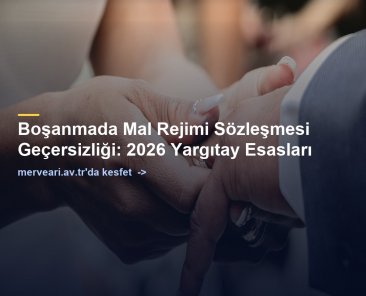 Boşanmada Mal Rejimi Sözleşmesi Geçersizliği: 2026 Yargıtay Esasları — merveari.av.tr