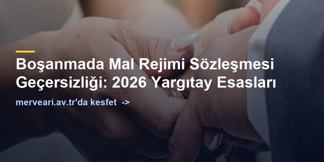 Boşanmada Mal Rejimi Sözleşmesi Geçersizliği: 2026 Yargıtay Esasları — merveari.av.tr