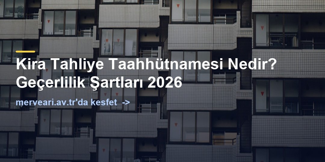 Kira Tahliye Taahhütnamesi Nedir? Geçerlilik Şartları 2026 — merveari.av.tr