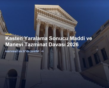 Kasten Yaralama Sonucu Maddi ve Manevi Tazminat Davası 2026 — merveari.av.tr