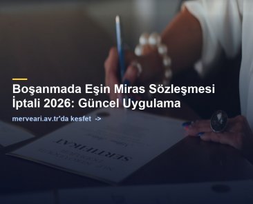 Boşanmada Eşin Miras Sözleşmesi İptali 2026: Güncel Uygulama — merveari.av.tr