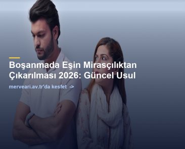Boşanmada Eşin Mirasçılıktan Çıkarılması 2026: Güncel Usul — merveari.av.tr