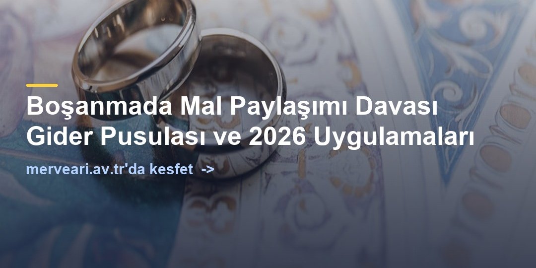 Boşanmada Mal Paylaşımı Davası Gider Pusulası ve 2026 Uygulamaları — merveari.av.tr