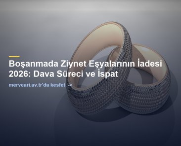 Boşanmada Ziynet Eşyalarının İadesi 2026: Dava Süreci ve İspat — merveari.av.tr