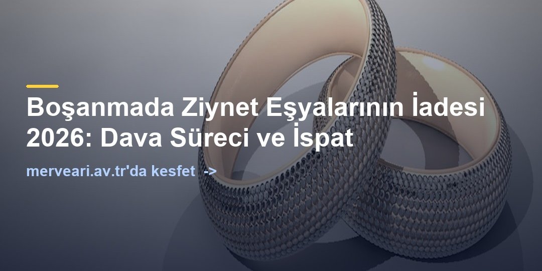 Boşanmada Ziynet Eşyalarının İadesi 2026: Dava Süreci ve İspat — merveari.av.tr