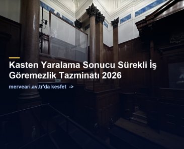 Kasten Yaralama Sonucu Sürekli İş Göremezlik Tazminatı 2026 — merveari.av.tr