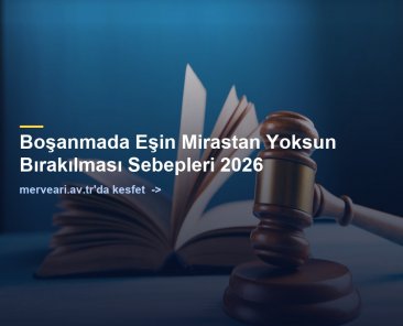 Boşanmada Eşin Mirastan Yoksun Bırakılması Sebepleri 2026 — merveari.av.tr