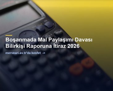Boşanmada Mal Paylaşımı Davası Bilirkişi Raporuna İtiraz 2026 — merveari.av.tr
