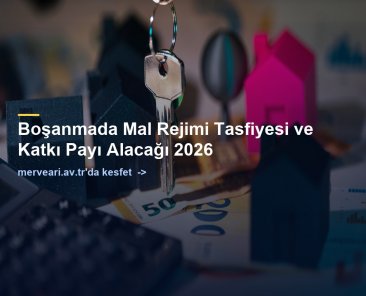 Boşanmada Mal Rejimi Tasfiyesi ve Katkı Payı Alacağı 2026 — merveari.av.tr