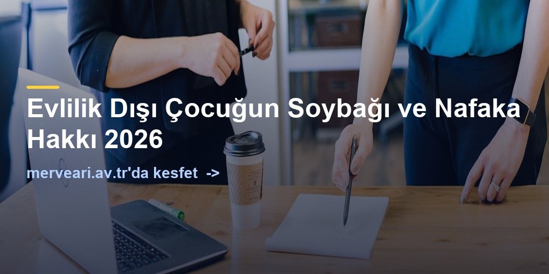 Evlilik Dışı Çocuğun Soybağı ve Nafaka Hakkı 2026 — merveari.av.tr
