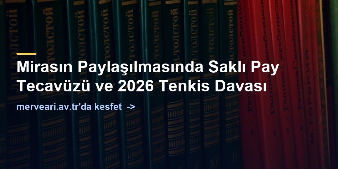 Mirasın Paylaşılmasında Saklı Pay Tecavüzü ve 2026 Tenkis Davası — merveari.av.tr