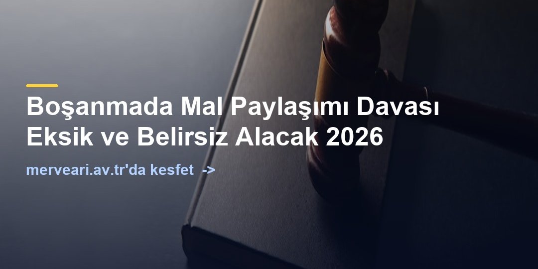 Boşanmada Mal Paylaşımı Davası Eksik ve Belirsiz Alacak 2026 — merveari.av.tr