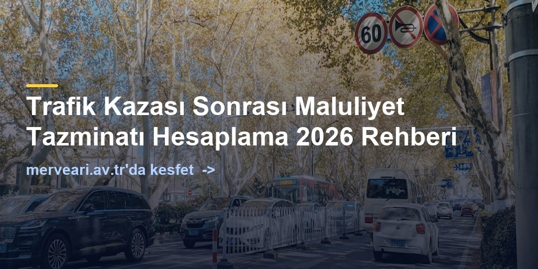 Trafik Kazası Sonrası Maluliyet Tazminatı Hesaplama 2026 Rehberi — merveari.av.tr