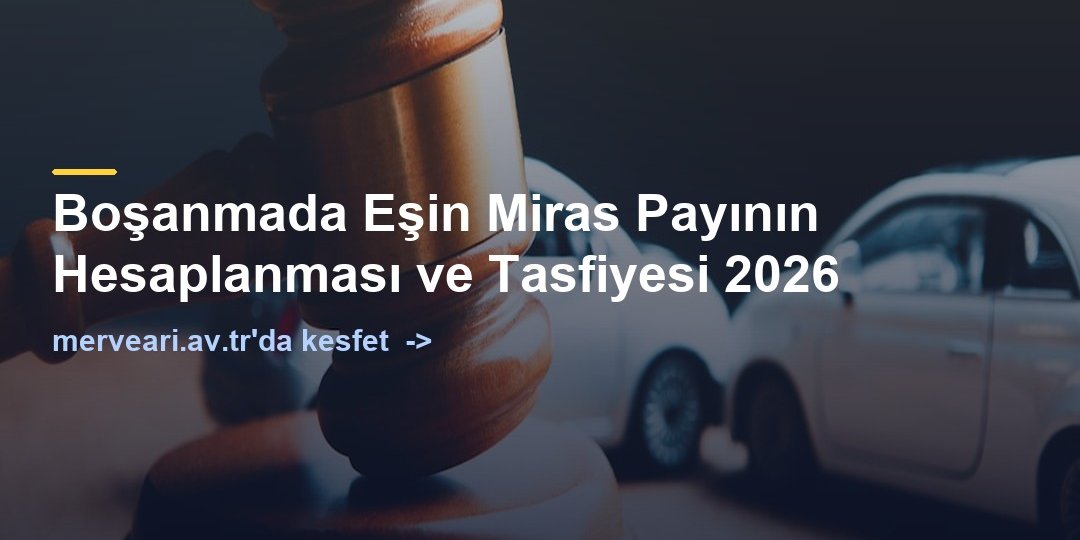 Boşanmada Eşin Miras Payının Hesaplanması ve Tasfiyesi 2026 — merveari.av.tr