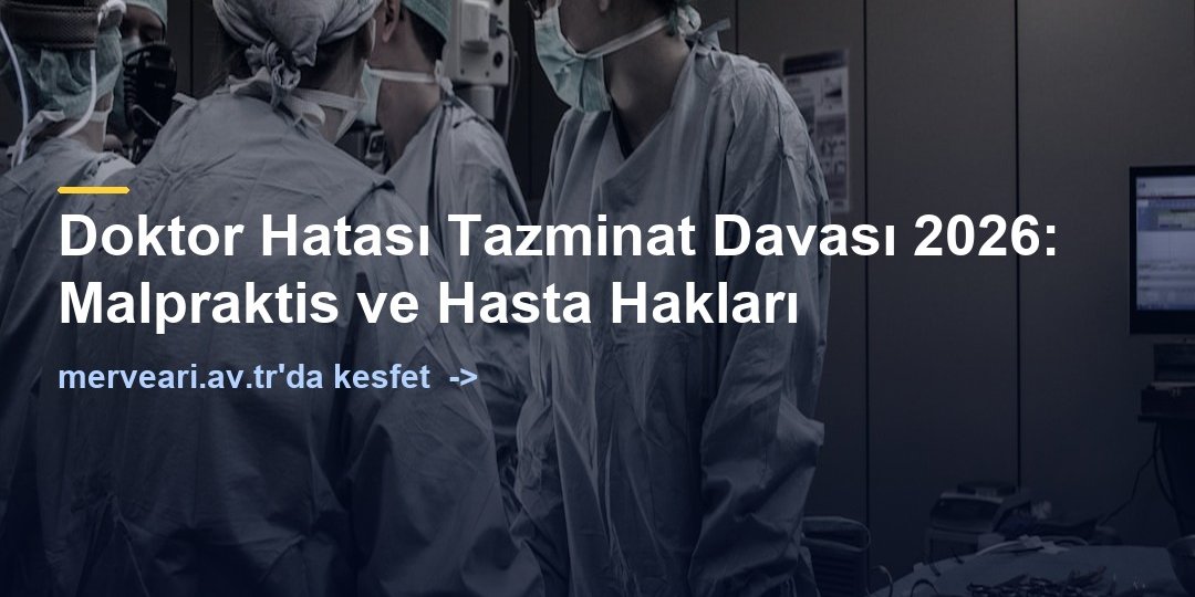 Doktor Hatası Tazminat Davası 2026: Malpraktis ve Hasta Hakları — merveari.av.tr