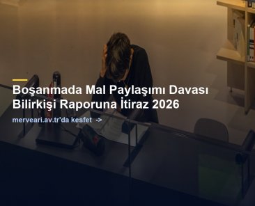 Boşanmada Mal Paylaşımı Davası Bilirkişi Raporuna İtiraz 2026 — merveari.av.tr