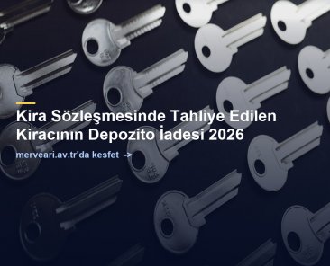 Kira Sözleşmesinde Tahliye Edilen Kiracının Depozito İadesi 2026 — merveari.av.tr