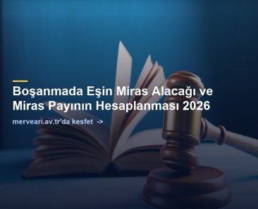 Boşanmada Eşin Miras Alacağı ve Miras Payının Hesaplanması 2026 — merveari.av.tr