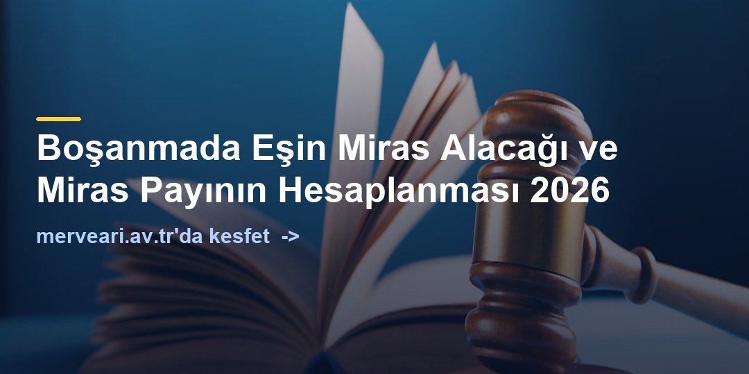 Boşanmada Eşin Miras Alacağı ve Miras Payının Hesaplanması 2026 — merveari.av.tr
