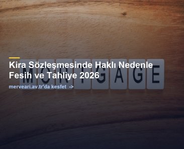 Kira Sözleşmesinde Haklı Nedenle Fesih ve Tahliye 2026 — merveari.av.tr