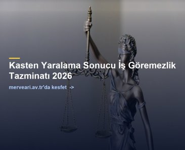 Kasten Yaralama Sonucu İş Göremezlik Tazminatı 2026 — merveari.av.tr
