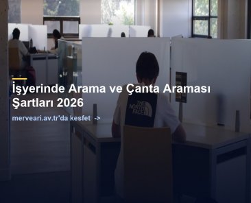İşyerinde Arama ve Çanta Araması Şartları 2026 — merveari.av.tr
