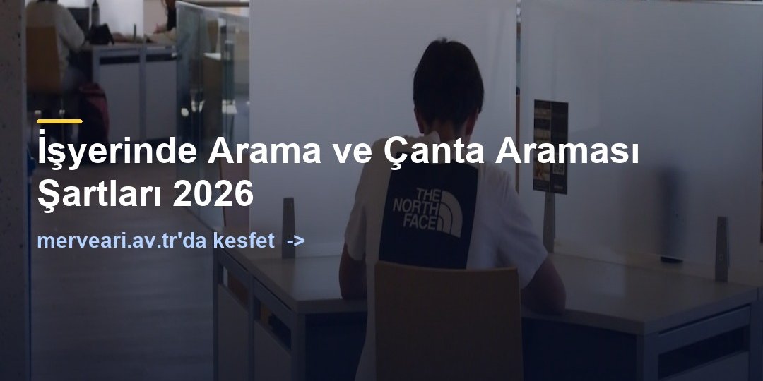 İşyerinde Arama ve Çanta Araması Şartları 2026 — merveari.av.tr