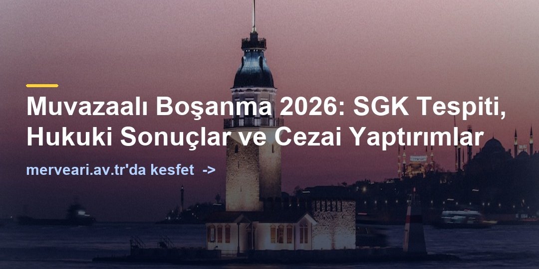 Muvazaalı Boşanma 2026: SGK Tespiti, Hukuki Sonuçlar ve Cezai Yaptırımlar — merveari.av.tr