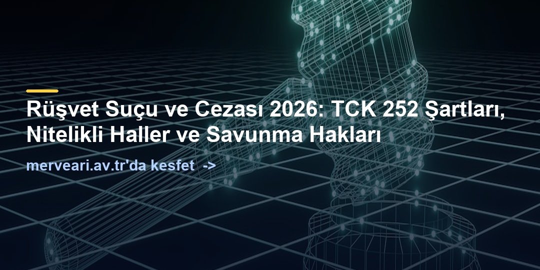 Rüşvet Suçu ve Cezası 2026: TCK 252 Şartları, Nitelikli Haller ve Savunma Hakları — merveari.av.tr